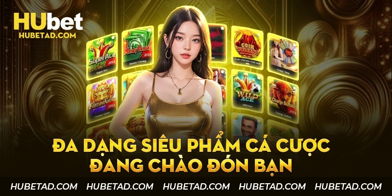 Đa dạng siêu phẩm cá cược đang chào đón bạn